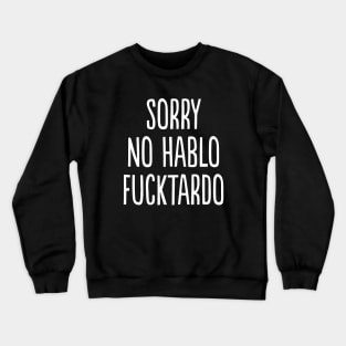 Sorry No Hablo Fucktardo Crewneck Sweatshirt